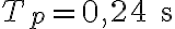 T_p = 0{,}24 \text{ s}