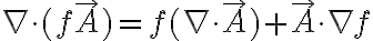  \nabla \cdot (f \vec{A}) = f (\nabla \cdot \vec{A}) + \vec{A} \cdot \nabla f 