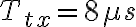 T_{tx} = 8 \mu s