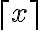 \lceil x \rceil