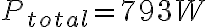 P_{total} = 793 W