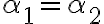 \alpha_1 = \alpha_2