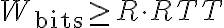 W_{\text{bits}} \geq R \cdot RTT