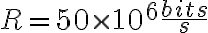 R = 50 \times 10^6 \frac{bits}{s}