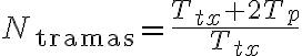 N_{\text{tramas}} =\frac{T_{tx} + 2T_p}{T_{tx}}