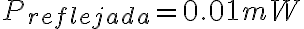 P_{reflejada} = 0.01 mW