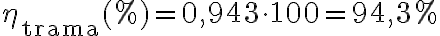 \eta_{\text{trama}}(\%) =0{,}943 \cdot 100= 94{,}3 \% \eta_{\text{trama}}(\%) =0{,}943 \cdot 100= 94{,}3 \%