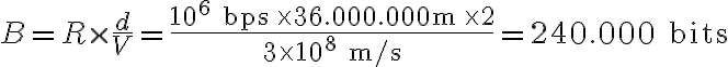  B= R \times \dfrac{d}{V} = \dfrac{10^6 \text { bps} \times 36.000.000\text{ m} \times 2} {3 \times 10^8 \text{ m/s}} =240.000 \text{ bits}