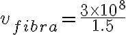 v_{fibra}=\frac{3 \times 10^8}{1.5}