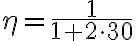 \eta = \frac{1}{1 + 2 \cdot 30}