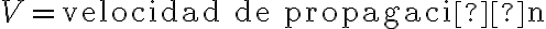 V = \text{velocidad de propagación}