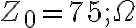 Z_0 = 75 ; \Omega