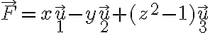 \vec{F} = x \vec{u}_1 - y \vec{u}_2 + (z^2 - 1) \vec{u}_3
