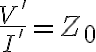 \frac{V'}{I'} = Z_0