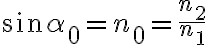 \sin \alpha_0 = n_0 = \frac{n_2}{n_1}