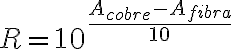 R = 10^{\frac{A_{cobre}-A_{fibra}}{10}}