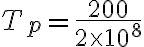 T_p = \frac{200}{2 \times 10^8}