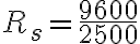 R_s = \frac{9600}{2500}