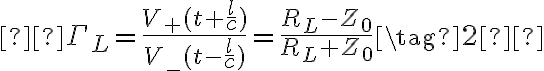   

\Gamma_L
= \frac{V_+(t + \frac{l}{c})}{V_-(t - \frac{l}{c})} = \frac{R_L - Z_0}{R_L +
Z_0} \tag{2}  

