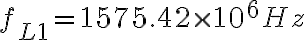 f_{L1} = 1575.42 \times 10^6 Hz