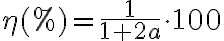 \eta(\%) = \frac{1}{1 + 2a} \cdot 100